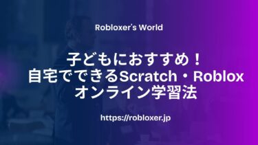 子どもにおすすめ！自宅でできるScratch・Robloxオンライン学習法
