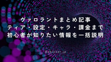 ヴァロラントまとめ記事：ティア・設定・キャラ・課金まで初心者が知りたい情報を一括説明