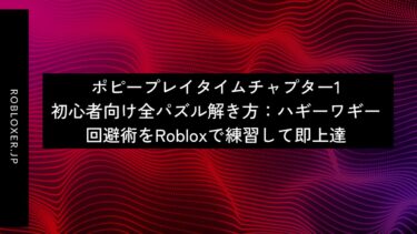ポピープレイタイムチャプター1初心者向け全パズル解き方：ハギーワギー回避術