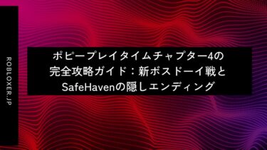 ポピープレイタイムチャプター4の完全攻略ガイド：新ボスドーイ戦とSafeHaven