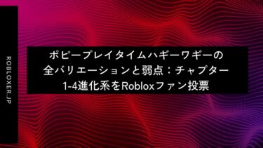 ポピープレイタイムハギーワギーの全バリエーションと弱点：チャプター1-4進化系