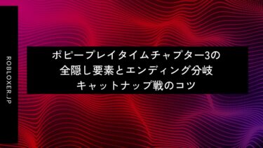 ポピープレイタイムチャプター3の全隠し要素とエンディング分岐：キャットナップ戦のコツ