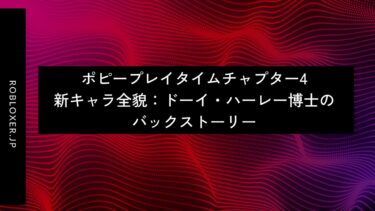ポピープレイタイムチャプター4新キャラ全貌：ドーイ・ハーレー博士のバックストーリー