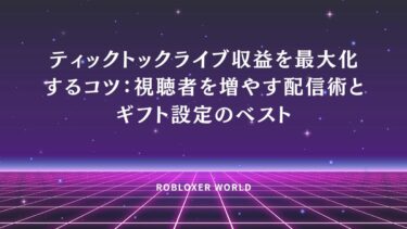 ティックトックライブ収益を最大化するコツ：視聴者を増やす配信術とギフト設定のベスト