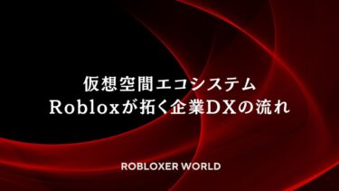 【Robloxer World】仮想空間エコシステム：ロブロックスが拓く企業DXの流れ
